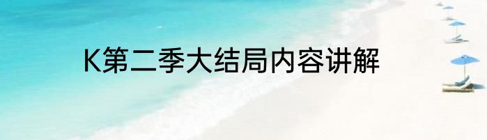 K第二季大结局内容讲解