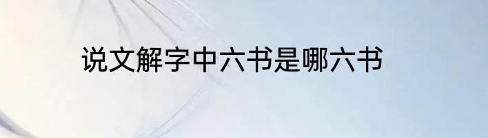 说文解字中六书是哪六书