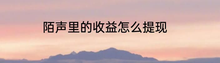 陌声里的收益怎么提现