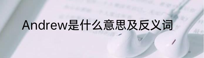 Andrew是什么意思及反义词
