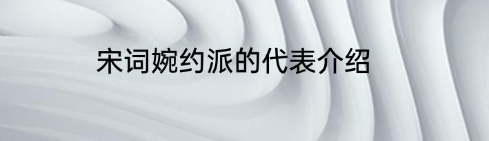 宋词婉约派的代表介绍