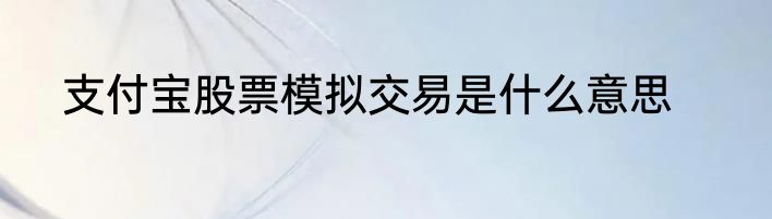 支付宝股票模拟交易是什么意思