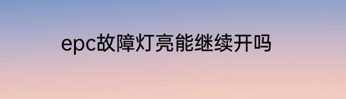 epc故障灯亮能继续开吗