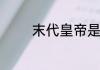 末代皇帝是清朝第几个皇帝