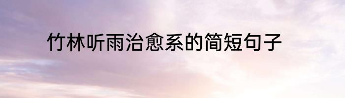 竹林听雨治愈系的简短句子
