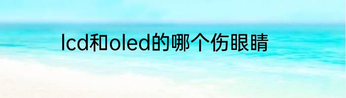 lcd和oled的哪个伤眼睛