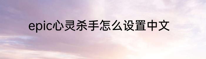 epic心灵杀手怎么设置中文