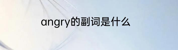 angry的副词是什么
