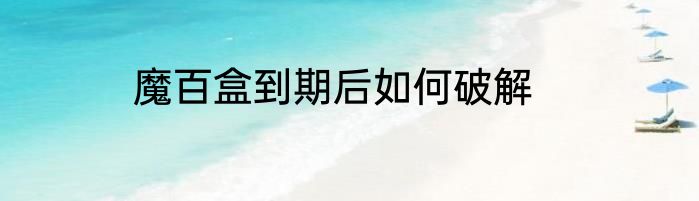 魔百盒到期后如何破解