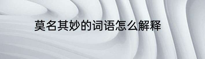 莫名其妙的词语怎么解释