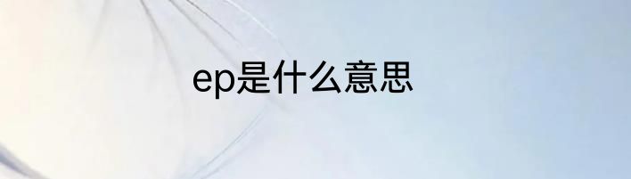 ep是什么意思