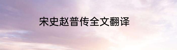 宋史赵普传全文翻译