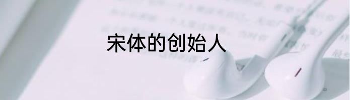 宋体的创始人