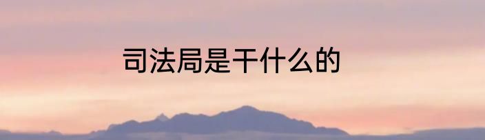 司法局是干什么的