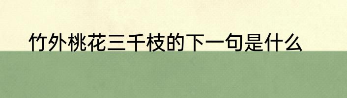 竹外桃花三千枝的下一句是什么