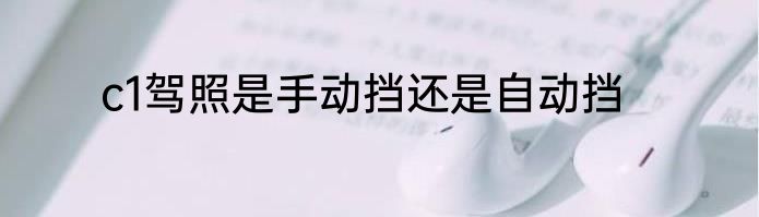 c1驾照是手动挡还是自动挡