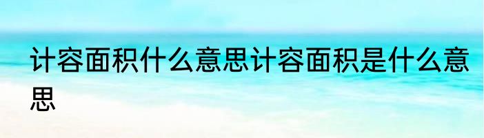 计容面积什么意思计容面积是什么意思
