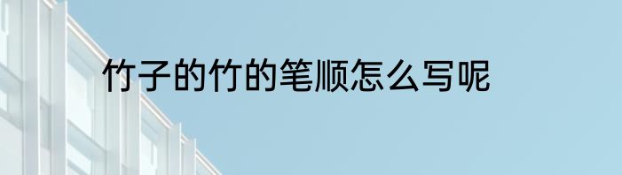 竹子的竹的笔顺怎么写呢