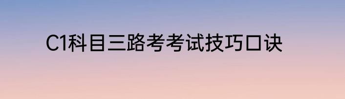 C1科目三路考考试技巧口诀