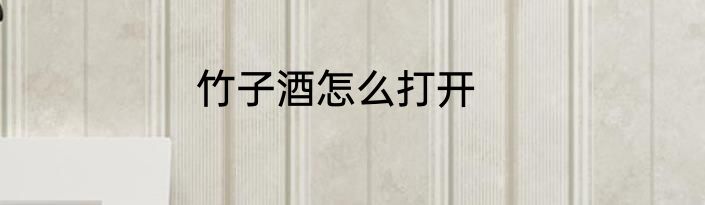 竹子酒怎么打开