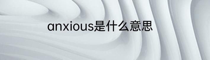 anxious是什么意思