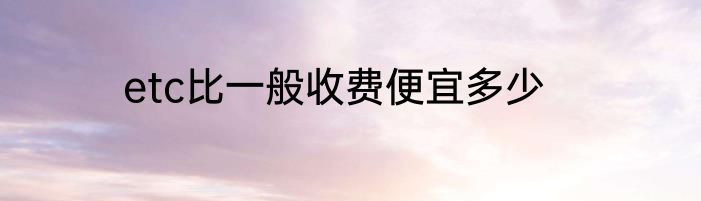 etc比一般收费便宜多少