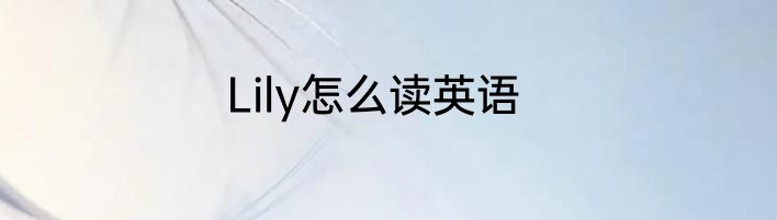 Lily怎么读英语
