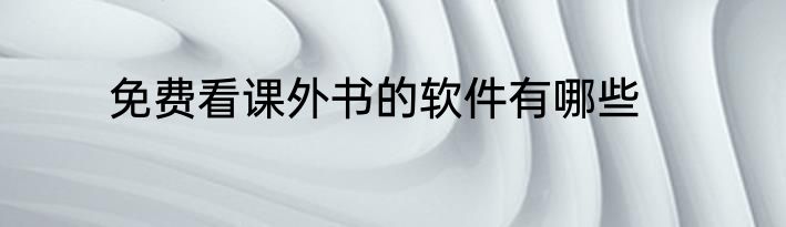 免费看课外书的软件有哪些