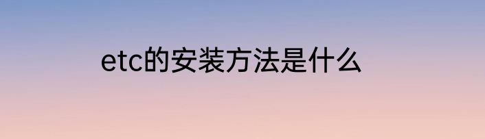 etc的安装方法是什么