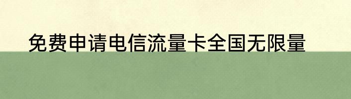 免费申请电信流量卡全国无限量