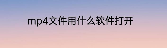 mp4文件用什么软件打开