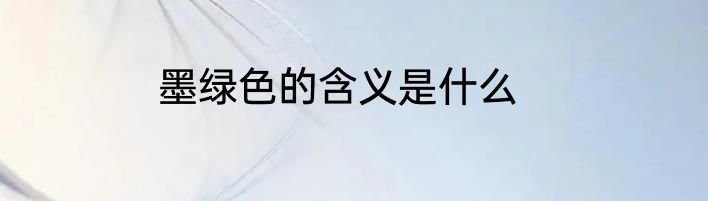 墨绿色的含义是什么