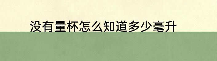 没有量杯怎么知道多少毫升