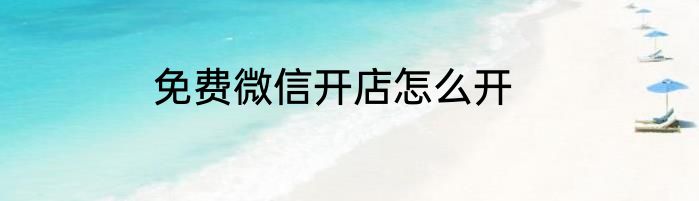 免费微信开店怎么开