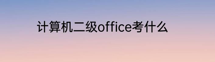 计算机二级office考什么