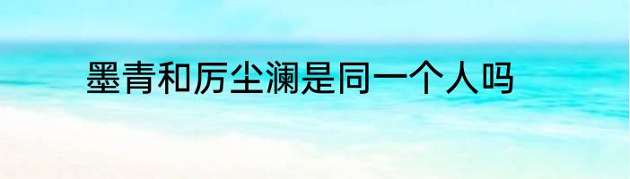 墨青和厉尘澜是同一个人吗