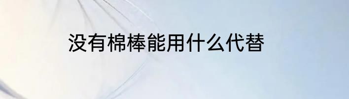 没有棉棒能用什么代替