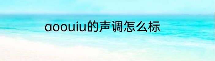 aoouiu的声调怎么标