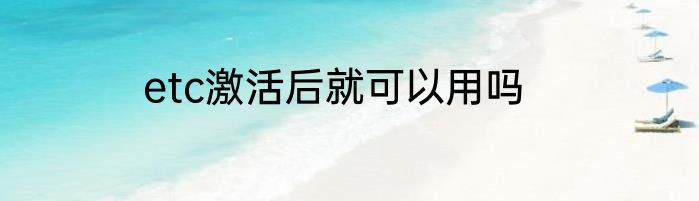 etc激活后就可以用吗