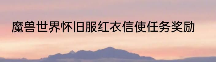 魔兽世界怀旧服红衣信使任务奖励