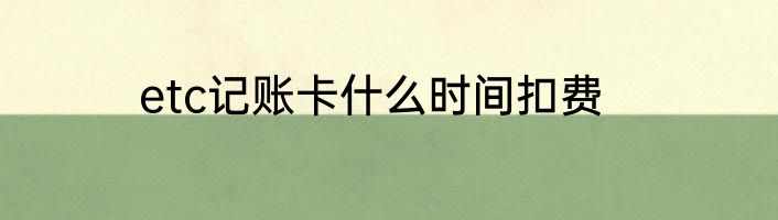 etc记账卡什么时间扣费