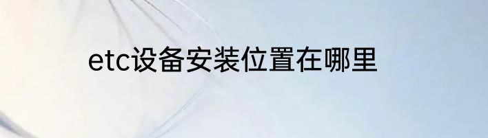 etc设备安装位置在哪里