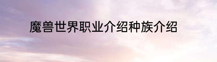 魔兽世界职业介绍种族介绍