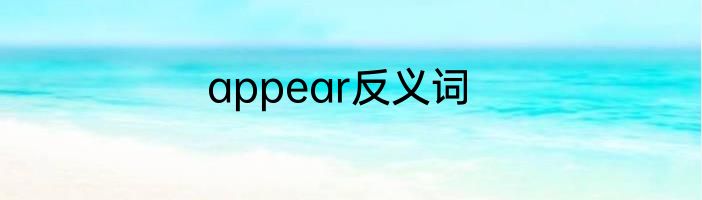 appear反义词