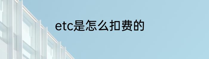etc是怎么扣费的