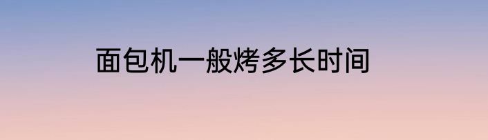 面包机一般烤多长时间