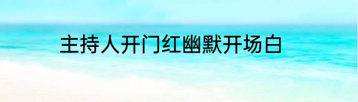 主持人开门红幽默开场白