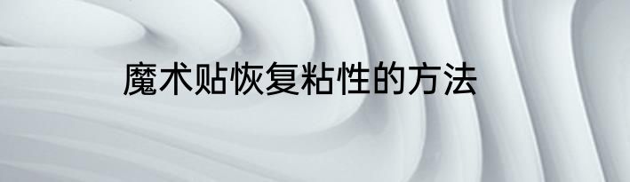 魔术贴恢复粘性的方法