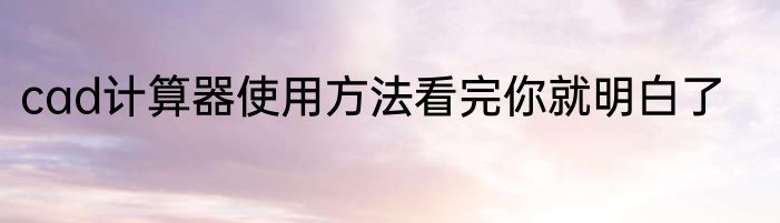 cad计算器使用方法看完你就明白了