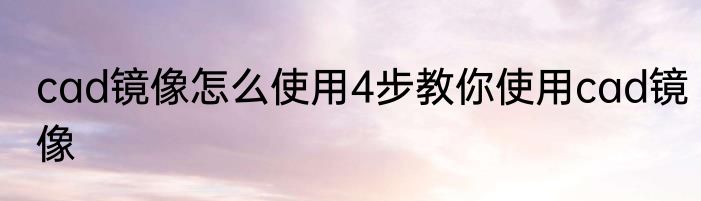 cad镜像怎么使用4步教你使用cad镜像